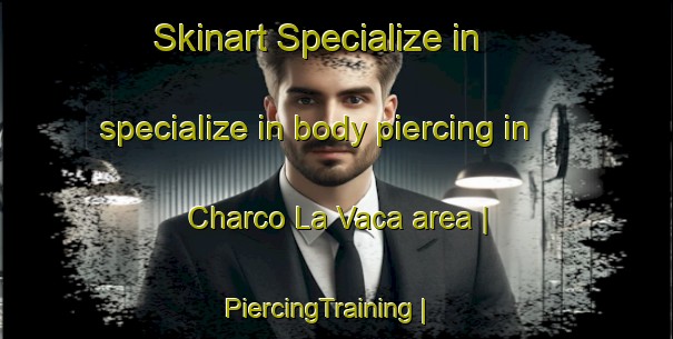 Skinart Specialize in specialize in body piercing in Charco La Vaca area | PiercingTraining | PiercingClasses | SkinartTraining-Mexico